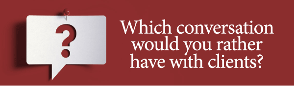 Which Conversation Would You Rather Have With Clients?