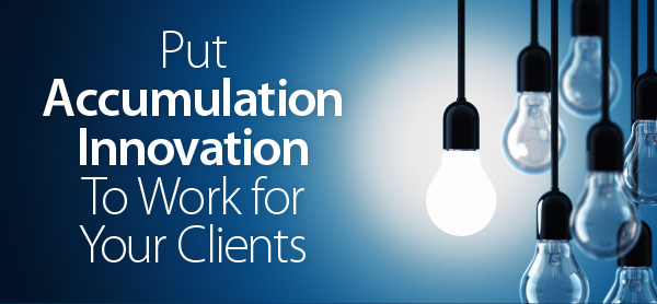 Put Accumulation Innovation To Work for Your Clients