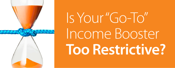 Is Your “Go-To” Income Booster Too Restrictive