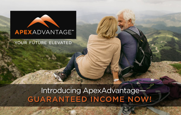 Introducing ApexAdvantage—GUARANTEED INCOME NOW!