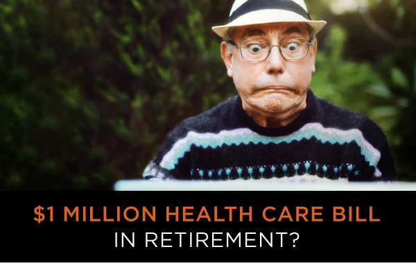 $1 MILLION HEALTH CARE BILL
IN RETIREMENT?
