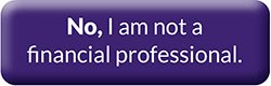 Button: No, I am not a financial professional